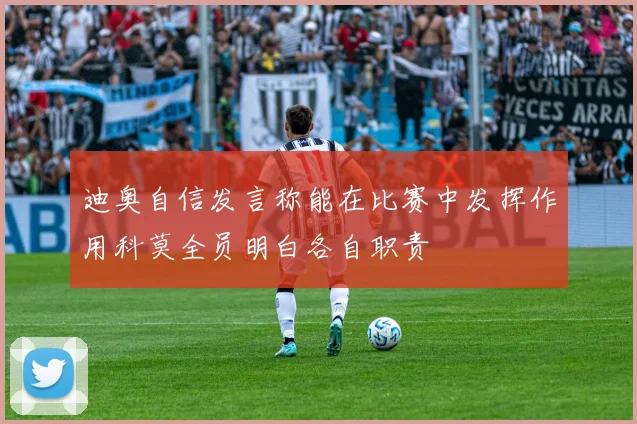 迪奥自信发言称能在比赛中发挥作用科莫全员明白各自职责