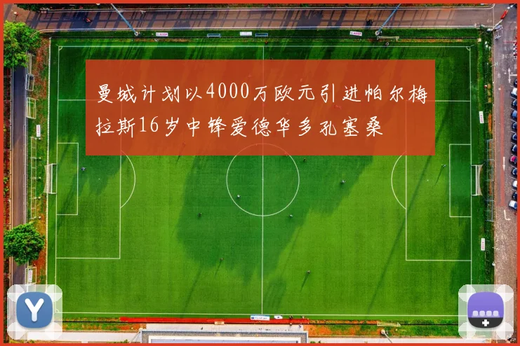 曼城计划以4000万欧元引进帕尔梅拉斯16岁中锋爱德华多孔塞桑